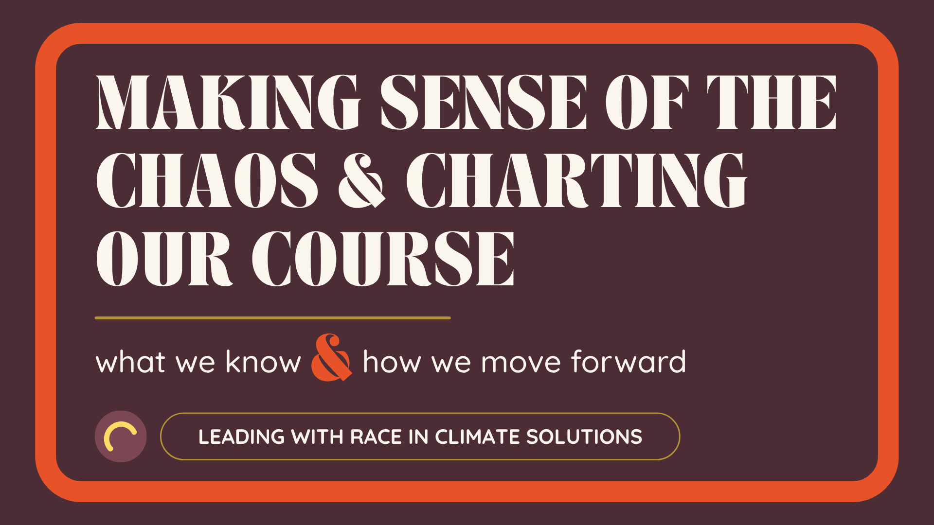 Webinar: Leading with Race in Climate Solutions: Making Sense of the Chaos & Charting Our Course